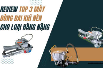 Review TOP 3 Máy Đóng Đai Khí Nén Cho Loại Hàng Nặng