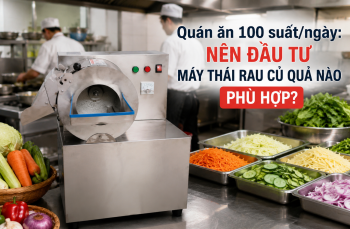 Quán ăn 100 suất/ngày nên đầu tư máy thái rau củ quả nào phù hợp?