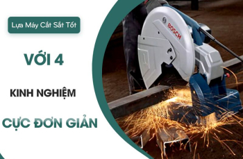Lựa Máy Cắt Sắt Tốt Với 4 Kinh Nghiệm Cực Đơn Giản