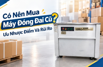 Có Nên Mua Máy Đóng Đai Cũ? Ưu Nhược Điểm Và Rủi Ro