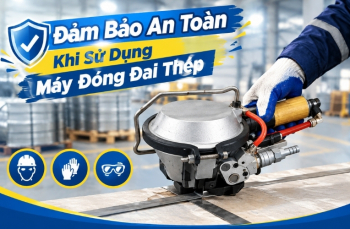 Đảm Bảo An Toàn Khi Sử Dụng Máy Đóng Đai Thép