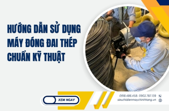 Hướng Dẫn Sử Dụng Máy Đóng Đai Thép Chuẩn Kỹ Thuật