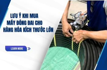 Lưu ý khi mua máy đóng đai cho hàng hóa kích thước lớn