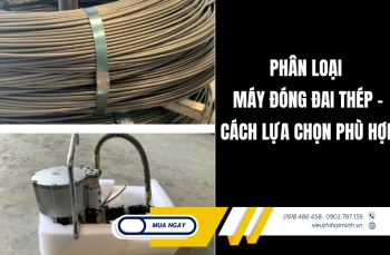 Phân loại máy đóng đai thép - cách lựa chọn phù hợp