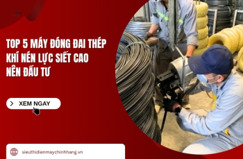 Top 5 Máy Đóng Đai Thép Khí Nén Lực Siết Cao Nên Đầu Tư