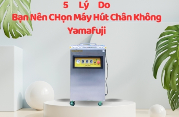 5 lý do nên lựa chọn máy hút chân không yamafuji