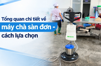Tổng quan chi tiết về máy chà sàn đơn - cách lựa chọn