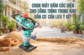 Chọn máy đầm cóc điện cho công trình trong khu dân cư cần lưu ý gì?