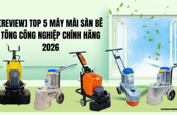 [Review] Top 5 máy mài sàn bê tông công nghiệp chính hãng 2026