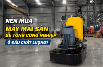 Nên mua máy mài sàn bê tông công nghiệp ở đâu chất lượng?