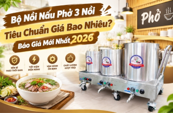 Bộ Nồi Nấu Phở 3 Nồi Tiêu Chuẩn Giá Bao Nhiêu? Báo Giá Mới Nhất 2026