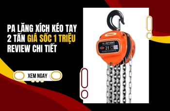 Pa lăng xích kéo tay 2 tấn giá sốc 1 triệu - Review chi tiết