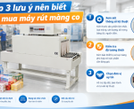 Hình ảnh Top 3 lưu ý nên biết khi mua máy rút màng co
