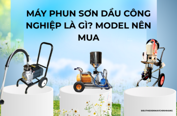 Máy phun sơn dầu công nghiệp là gì? Model nên mua