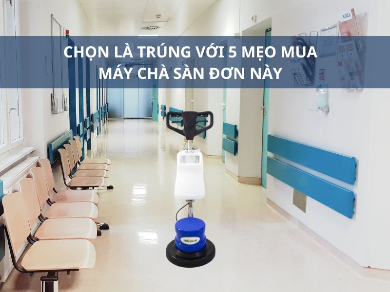 Chọn Là Trúng Với 5 Mẹo Mua Máy Chà Sàn Đơn Này
