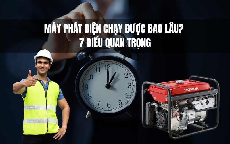 Máy Phát Điện Chạy Được Bao Lâu? 7 Điều Quan Trọng