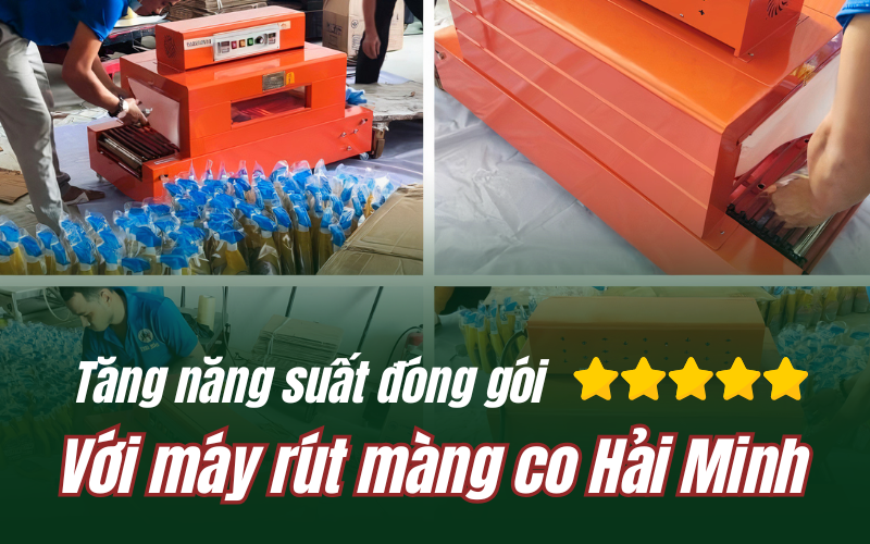 Tăng năng suất đóng gói với máy rút màng co Hải Minh