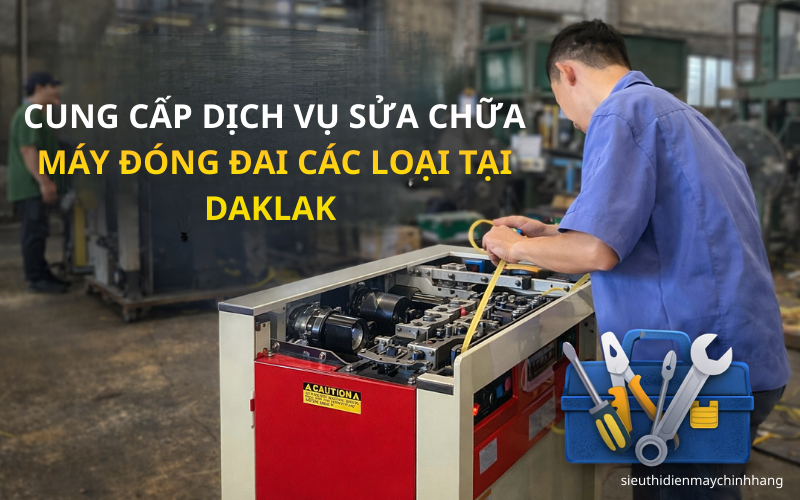 Cung cấp dịch vụ sửa chữa máy đóng đai các loại tại Daklak