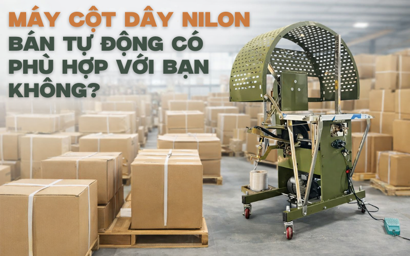 Máy cột dây nilon bán tự động có phù hợp với bạn không
