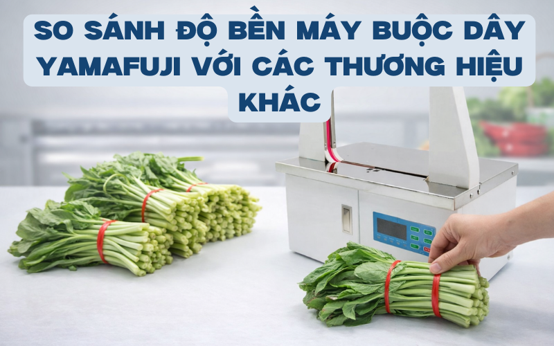  So sánh độ bền máy buộc dây Yamafuji với các thương hiệu khác