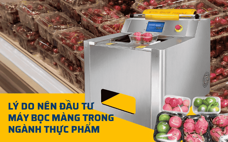 Lý Do Nên Đầu Tư Máy Bọc Màng Trong Ngành Thực Phẩm