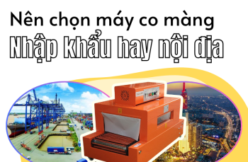 Nên chọn máy co màng nhập khẩu hay máy co màng nội địa?