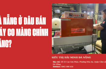 Đà Nẵng ở đâu bán máy co màng chính hãng?