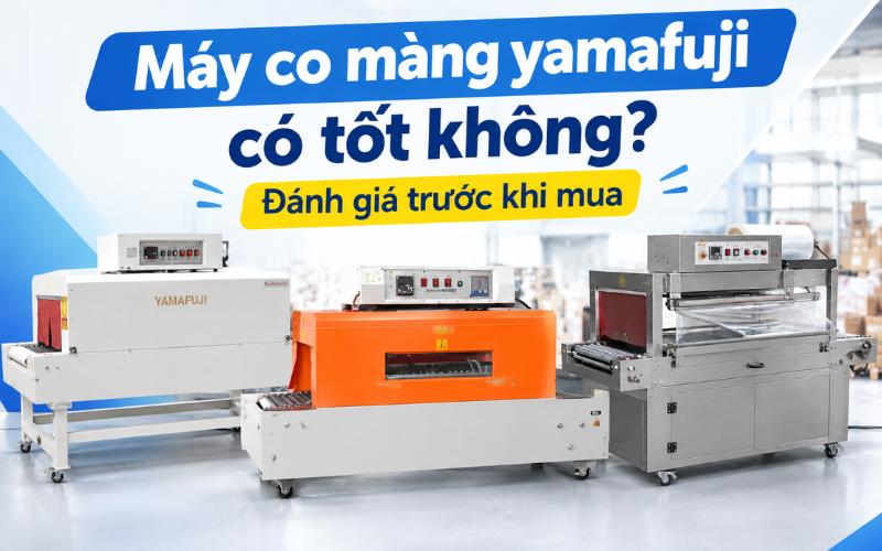 Máy co màng yamafuji có tốt không? Đánh giá trước khi mua