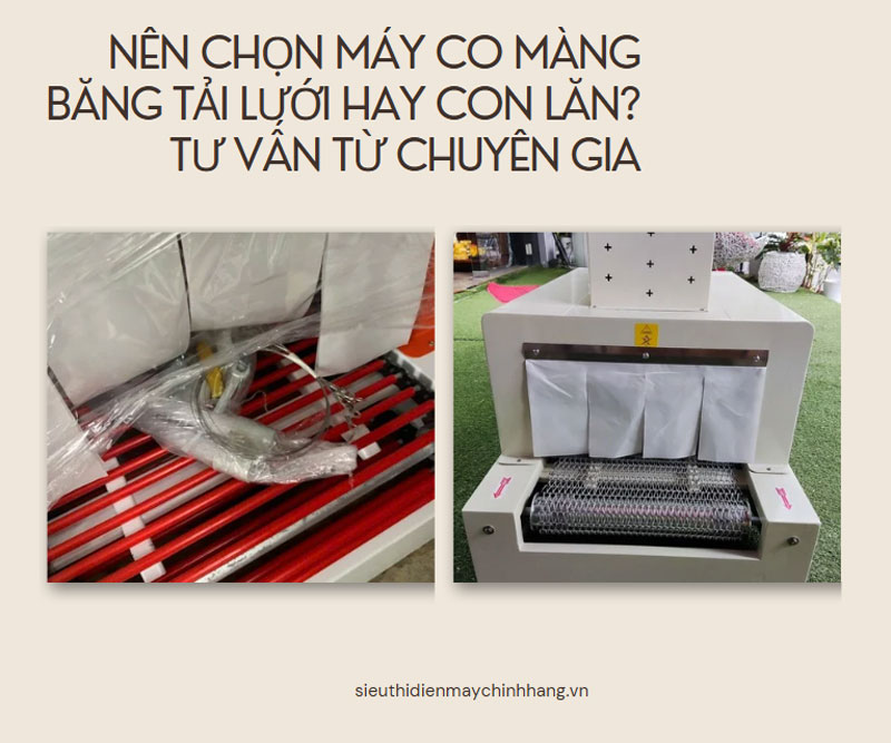 Nên chọn máy co màng băng tải lưới hay con lăn? Tư vấn từ chuyên gia