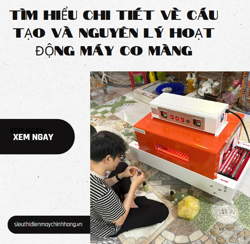 Tìm hiểu chi tiết về cấu tạo và nguyên lý hoạt động máy co màng