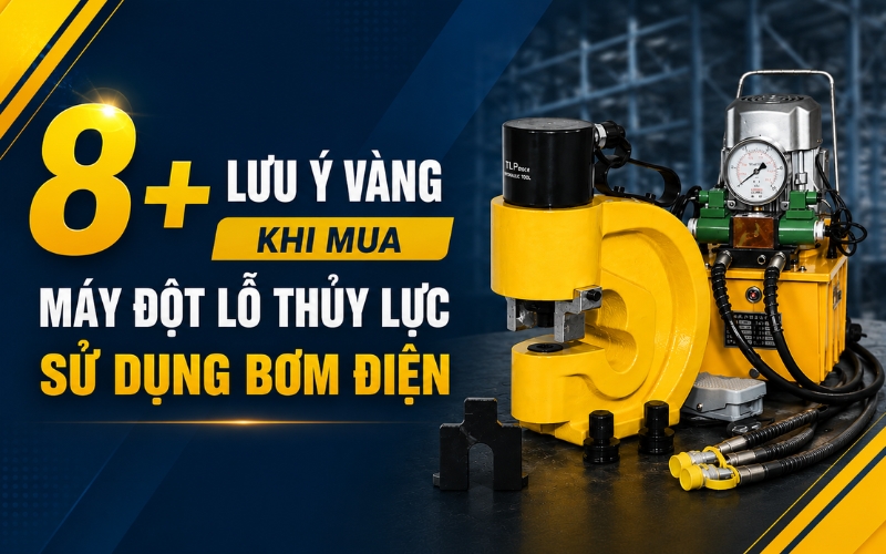 8+ lưu ý vàng khi mua máy đột lỗ thủy lực sử dụng bơm điện