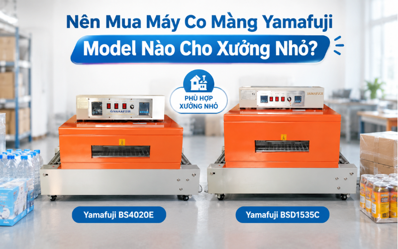 Nên mua máy co màng Yamafuji model nào cho xưởng nhỏ?
