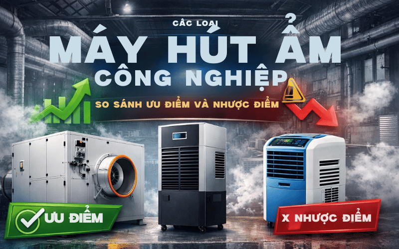 Các Loại Máy Hút Ẩm Công Nghiệp: So Sánh Ưu Điểm Và Nhược Điểm