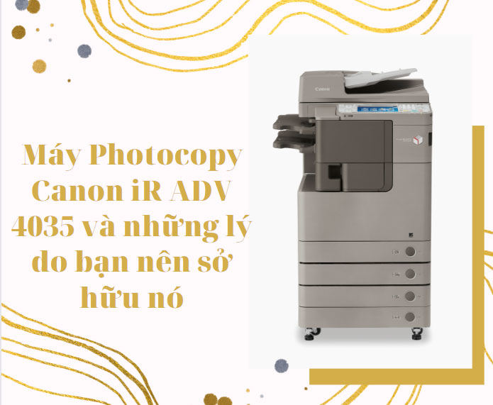 Máy Photocopy Canon iR ADV 4035 và những lý do bạn nên sở hữu nó