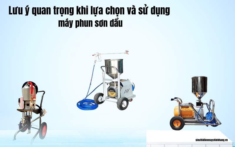 Lưu ý quan trọng khi lựa chọn và sử dụng máy phun sơn dầu