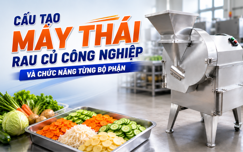 Cấu tạo máy thái rau củ công nghiệp và chức năng từng bộ phận