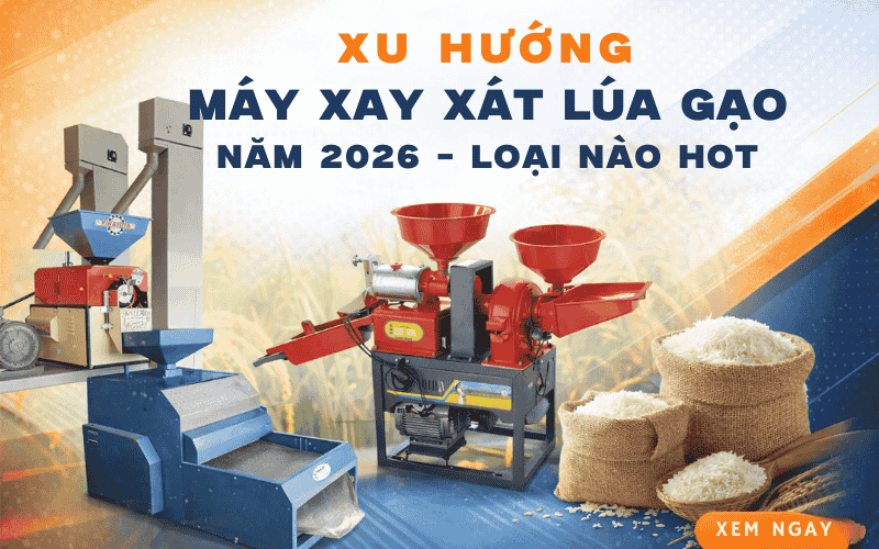 Xu Hướng Máy Xay Xát Lúa Gạo Năm 2026 - Loại Nào Hot