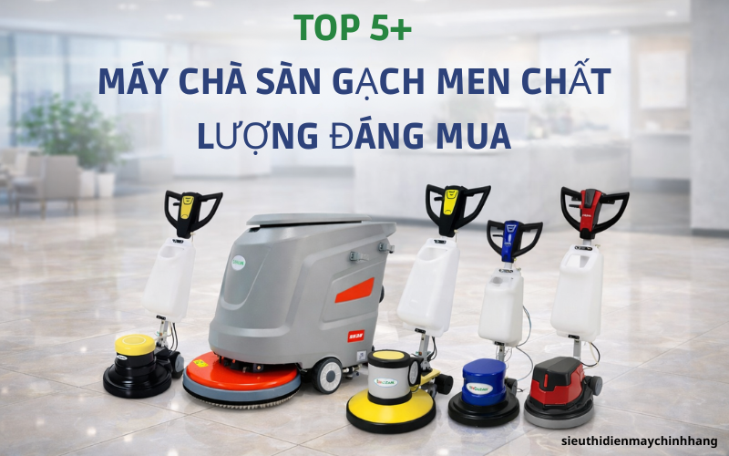 Top 5+ máy chà sàn gạch men chất lượng, đáng mua