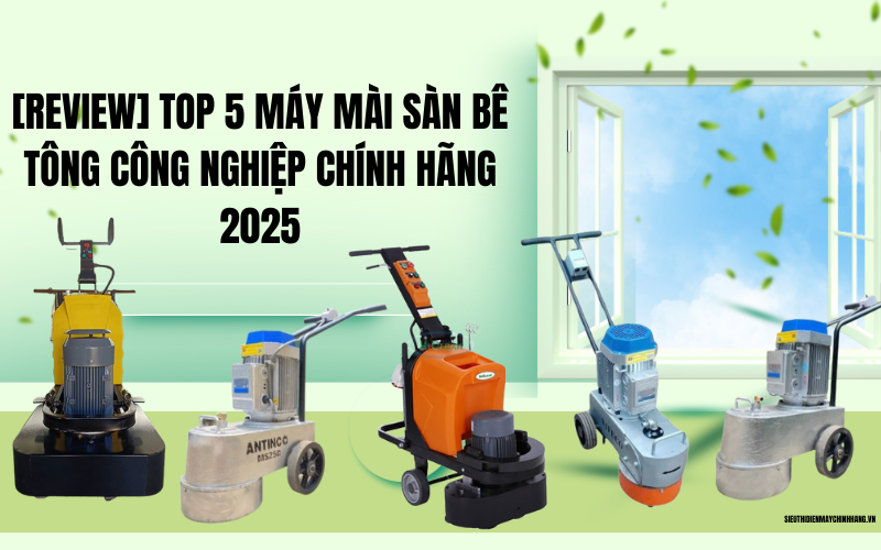 Top 5 máy mài sàn bê tông công nghiệp giá tốt - Chính hãng 2025