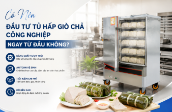 Có Nên Đầu Tư Tủ Hấp Giò Chả Công Nghiệp Ngay Từ Đầu Không