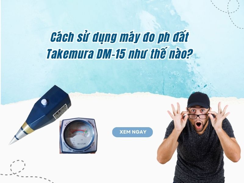 Cách sử dụng máy đo ph đất Takemura DM-15 như thế nào