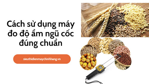 Cách sử dụng máy đo độ ẩm ngũ cốc đúng chuẩn