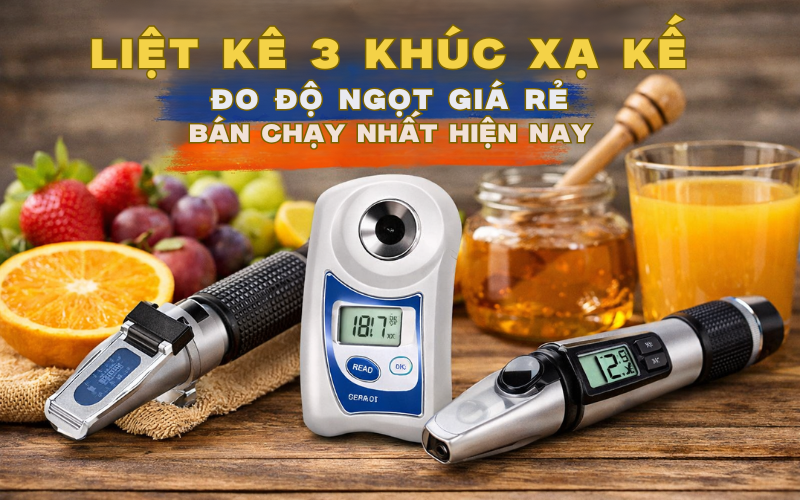Liệt Kê 3 Khúc Xạ Kế Đo Độ Ngọt Giá Rẻ Bán Chạy Nhất Hiện Nay