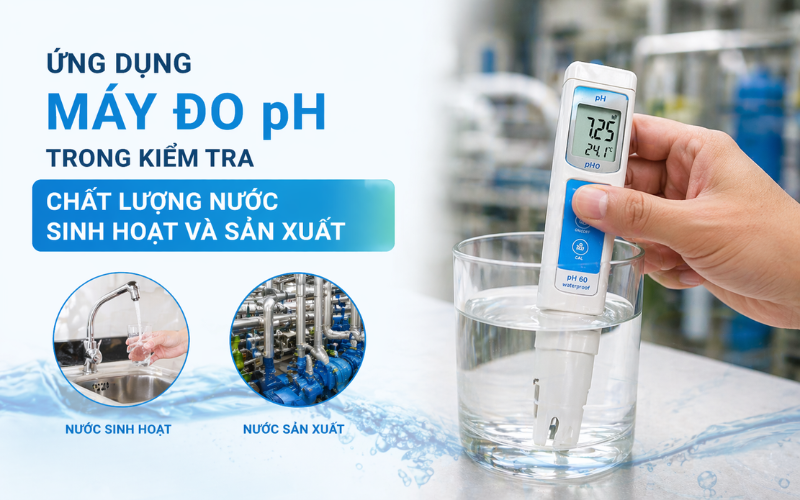 Ứng dụng máy đo pH trong kiểm tra chất lượng nước sinh hoạt và sản xuất