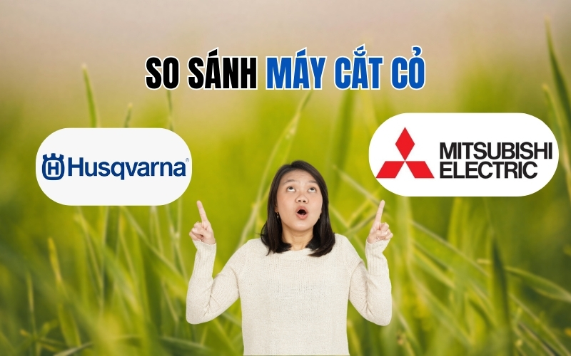 So sánh máy cắt cỏ Husqvarna và Mitsubishi
