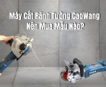 Hình ảnh Máy Cắt Rãnh Tường CaoWang Nên Mua Mẫu Nào?