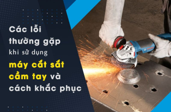 Các Lỗi Thường Gặp Khi Sử Dụng Máy Cắt Sắt Cầm Tay Và Cách Khắc Phục