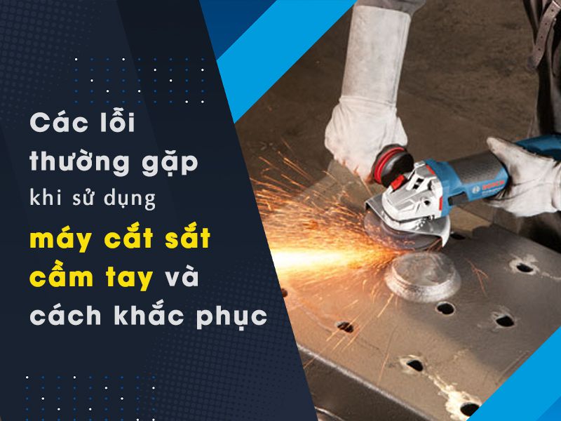 các lỗi thường gặp khi sử dụng máy cắt sắt cầm tay