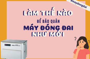 Làm thế nào để bảo quản máy đóng đai thùng như mới?