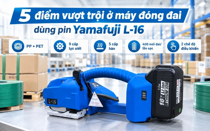 5 điểm vượt trội ở máy đóng đai dùng pin Yamafuji L-16